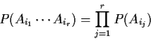 \begin{displaymath}P(A_{i_1} \cdots A_{i_r}) = \prod_{j=1}^r P(A_{i_j})
\end{displaymath}