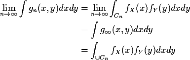 \begin{align*}\lim_{n\to \infty} \int g_n(x,y) dx dy & =
\lim_{n\to \infty} \int...
...int g_\infty(x,y) dx dy
\\
& = \int_{\cup C_n} f_X(x) f_Y(y) dx dy
\end{align*}