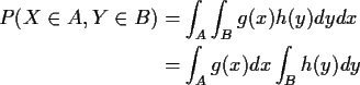 \begin{align*}P(X \in A, Y \in B) & = \int_A \int_B g(x) h(y) dy dx
\\
& = \int_A g(x) dx \int_B h(y) dy
\end{align*}