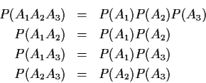 \begin{eqnarray*}P(A_1A_2A_3) & = & P(A_1)P(A_2)P(A_3)
\\
P(A_1A_2) & = & P(A_1...
...\
P(A_1A_3) & = & P(A_1)P(A_3)
\\
P(A_2A_3) & = & P(A_2)P(A_3)
\end{eqnarray*}