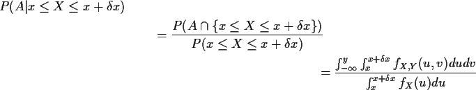 \begin{multline*}P(A\vert x \le X \le x+\delta x)
\\ = \frac{P(A \cap \{ x \le ...
...\delta x} f_{X,Y}(u,v)dudv
}{
\int_x^{x+\delta x} f_X(u) du
}
\end{multline*}