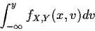 \begin{displaymath}\int_{-\infty}^y f_{X,Y}(x,v) dv
\end{displaymath}