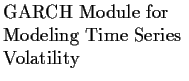 $\textstyle \parbox{1.6in}{\raggedright GARCH Module for Modeling Time Series Volatility }$