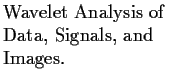 $\textstyle \parbox{1.6in}{\raggedright Wavelet Analysis of Data, Signals, and Images. }$