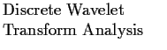 $\textstyle \parbox{1.6in}{\raggedright Discrete Wavelet Transform Analysis }$